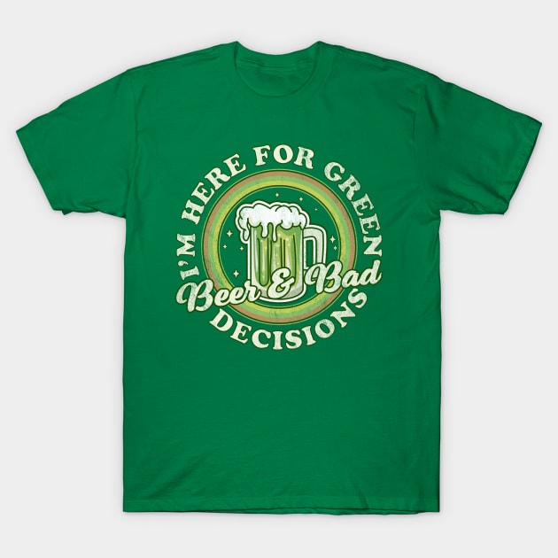 I'm Here for Green Beer and Bad Decisions - St Patricks Day T-Shirt by OrangeMonkeyArt